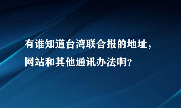 有谁知道台湾联合报的地址，网站和其他通讯办法啊？