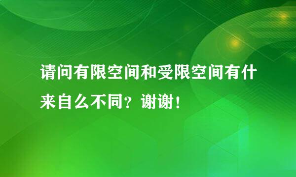 请问有限空间和受限空间有什来自么不同？谢谢！