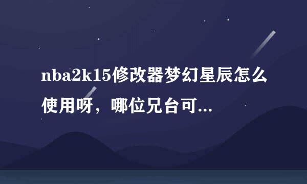 nba2k15修改器梦幻星辰怎么使用呀，哪位兄台可以跟老影指教下，有数据包也分享出来来自一份，谢了