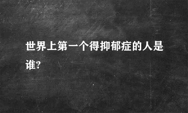 世界上第一个得抑郁症的人是谁?