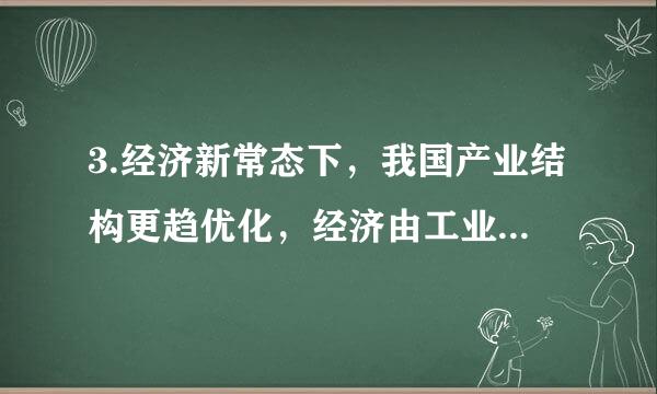 3.经济新常态下，我国产业结构更趋优化，经济由工业主导迈向( )。国家统计局数据显示，