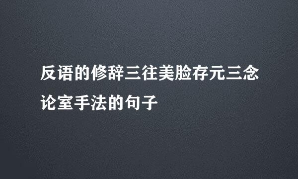 反语的修辞三往美脸存元三念论室手法的句子