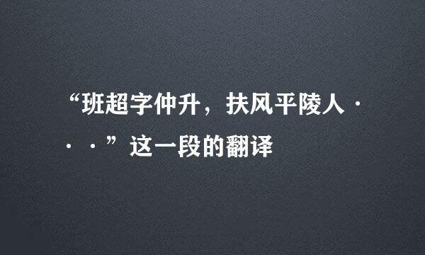 “班超字仲升，扶风平陵人···”这一段的翻译