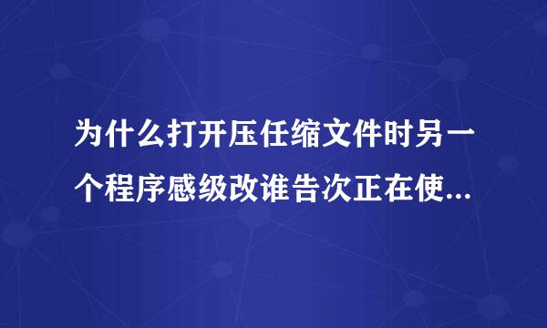 为什么打开压任缩文件时另一个程序感级改谁告次正在使用此文件