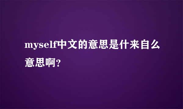 myself中文的意思是什来自么意思啊？