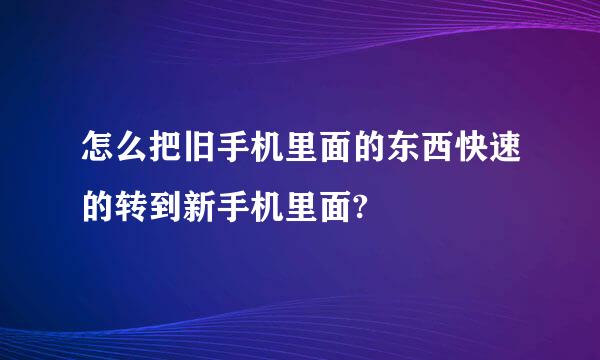 怎么把旧手机里面的东西快速的转到新手机里面?