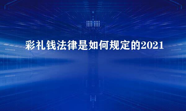 彩礼钱法律是如何规定的2021