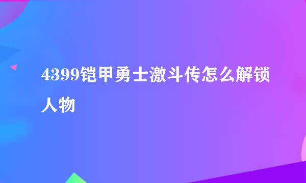 4399铠甲勇士激斗传怎么解锁人物