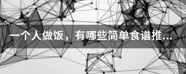 一个人做饭，有哪督志落素晶过普普送防些简单食谱推荐？