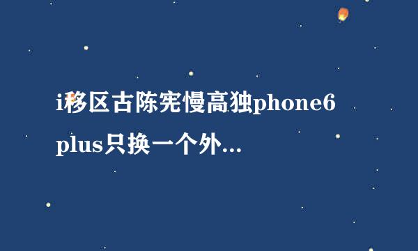 i移区古陈宪慢高独phone6 plus只换一个外屏玻璃多少钱