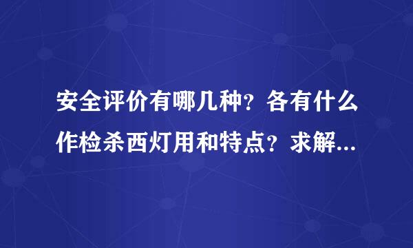 安全评价有哪几种？各有什么作检杀西灯用和特点？求解决，谢谢