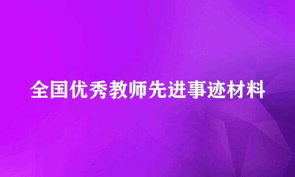 全国优秀教师先进事迹材料