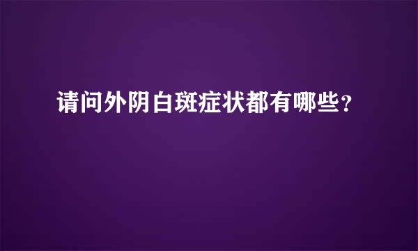 请问外阴白斑症状都有哪些？