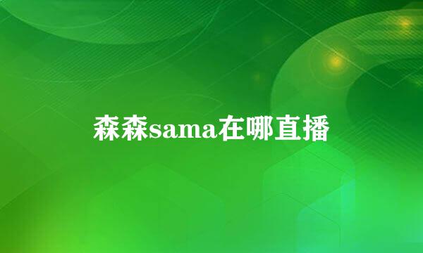 森森sama在哪直播