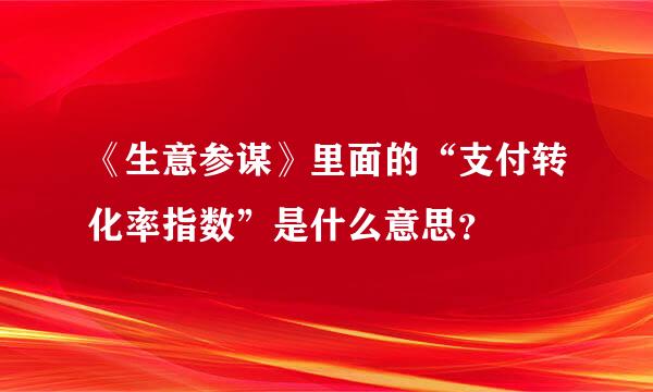 《生意参谋》里面的“支付转化率指数”是什么意思？