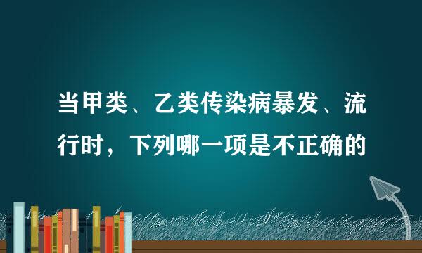 当甲类、乙类传染病暴发、流行时，下列哪一项是不正确的