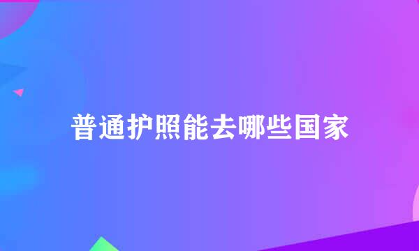 普通护照能去哪些国家