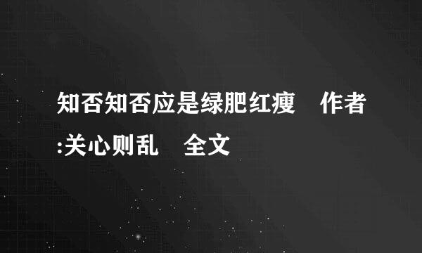 知否知否应是绿肥红瘦 作者:关心则乱 全文