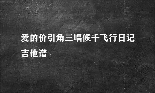 爱的价引角三唱候千飞行日记吉他谱