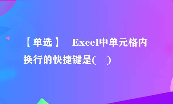 【单选】 Excel中单元格内换行的快捷键是( )