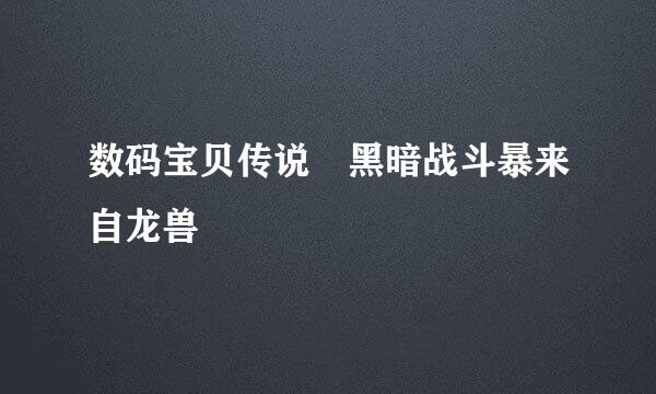 数码宝贝传说 黑暗战斗暴来自龙兽