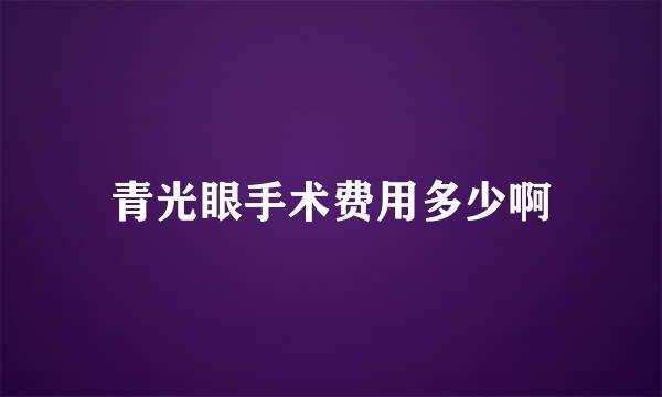 青光眼手术费用多少啊