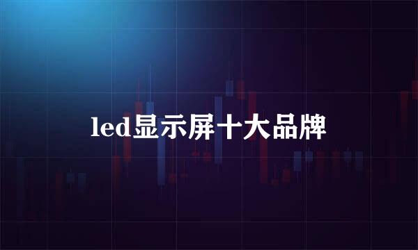 led显示屏十大品牌