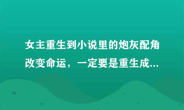 女主重生到小说里的炮灰配角改变命运，一定要是重生成婴儿，全家宠，现代文。类似《重生之千金贵族》谢谢