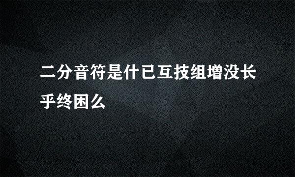 二分音符是什已互技组增没长乎终困么