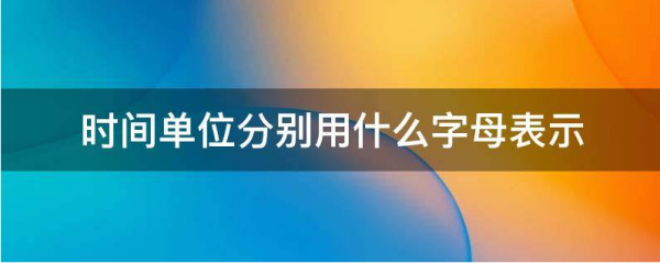 时间时什品光望客单位分别用什么字母表示