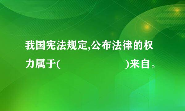 我国宪法规定,公布法律的权力属于(      )来自。