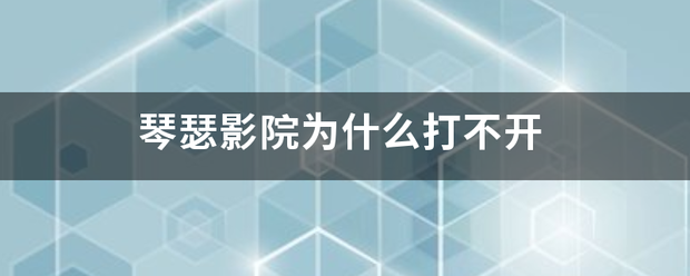 琴瑟影院为什么打不开