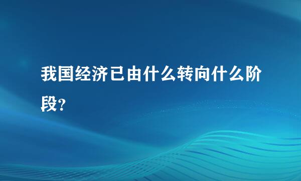 我国经济已由什么转向什么阶段？