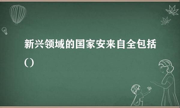 新兴领域的国家安来自全包括()