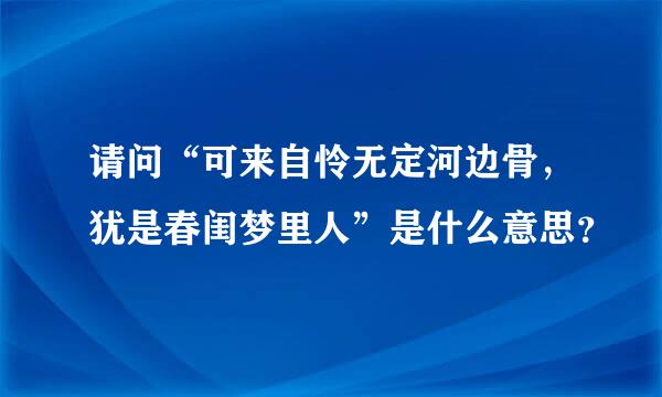 请问“可来自怜无定河边骨，犹是春闺梦里人”是什么意思？