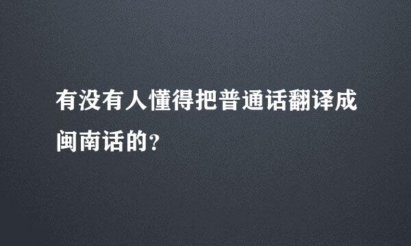 有没有人懂得把普通话翻译成闽南话的？