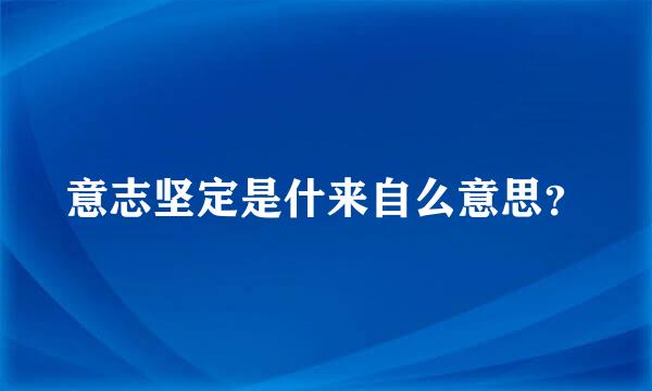 意志坚定是什来自么意思？