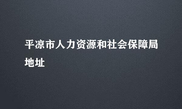 平凉市人力资源和社会保障局地址