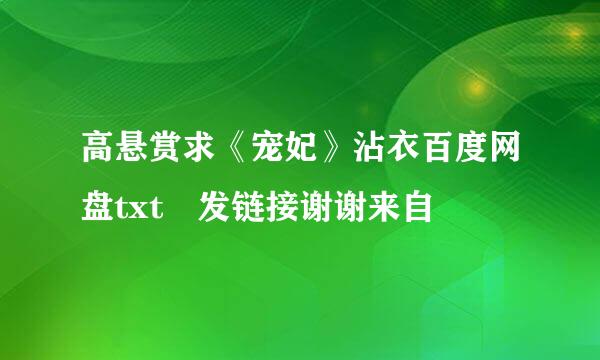 高悬赏求《宠妃》沾衣百度网盘txt 发链接谢谢来自