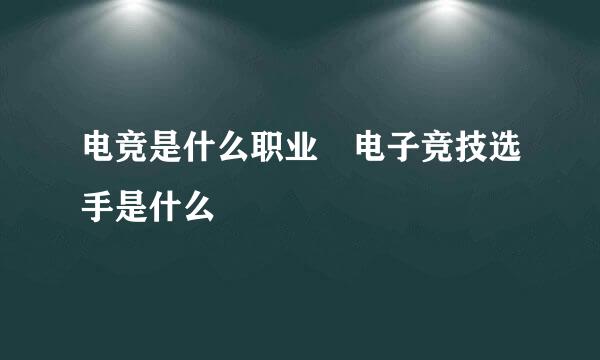 电竞是什么职业 电子竞技选手是什么