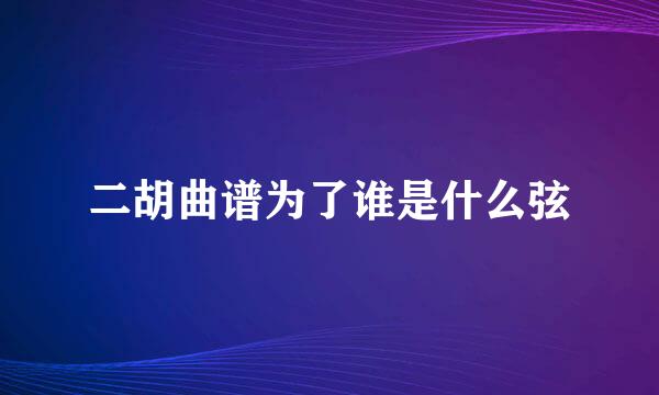 二胡曲谱为了谁是什么弦