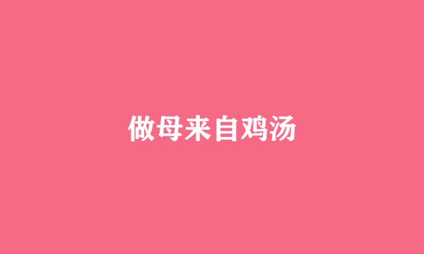 做母来自鸡汤