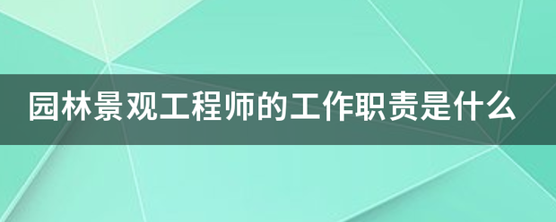 园林景观工程师的工作职责是什么