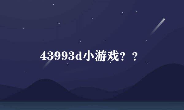 43993d小游戏？？