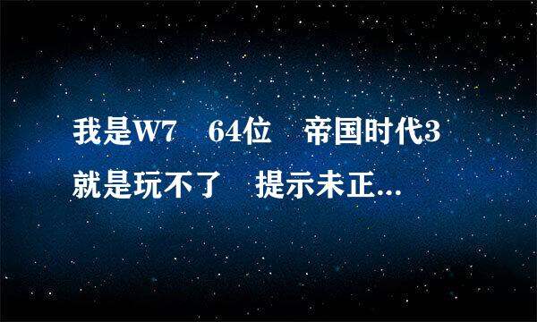 我是W7 64位 帝国时代3 就是玩不了 提示未正确的安装m子盐织喜思功甲其思阶乡sxml4.0 但是我安装msxml了 不是文件损坏等原因