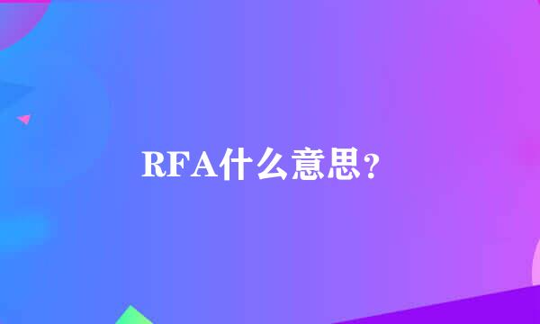 RFA什么意思？