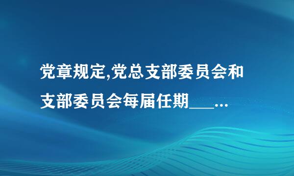 党章规定,党总支部委员会和支部委员会每届任期__________。()