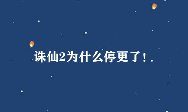 诛仙2为什么停更了！