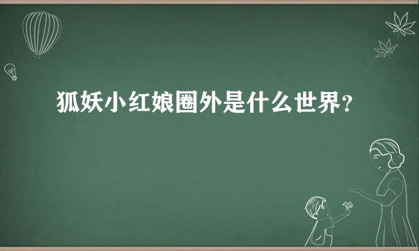 狐妖小红娘圈外是什么世界？