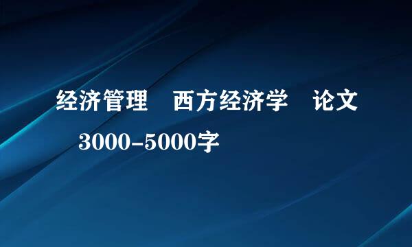 经济管理 西方经济学 论文 3000-5000字